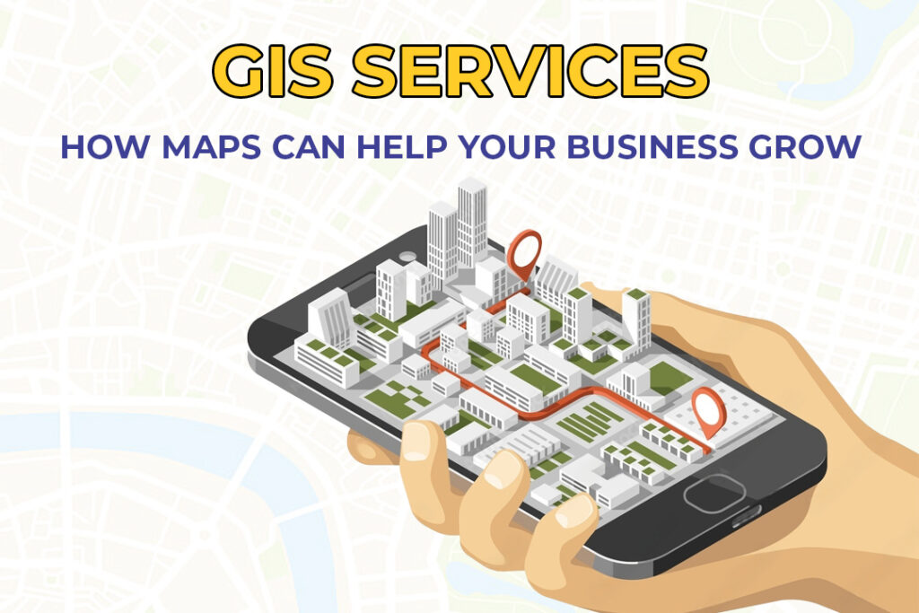 GIS Services: How Maps Can Help Your Business Grow