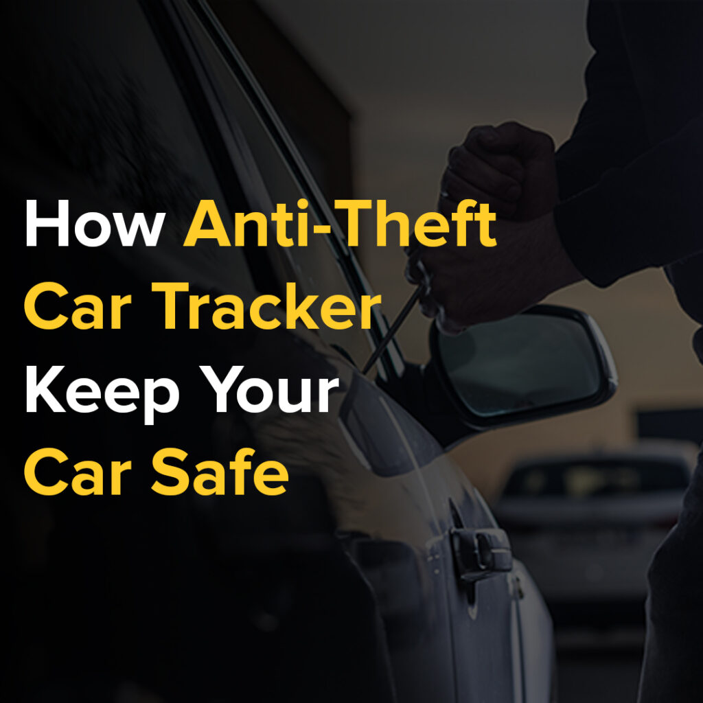 How Anti-Theft Car Tracker Keep Your Car Safe